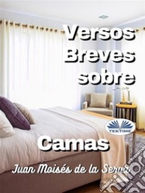 Versos Breves Sobre Camas. E-book. Formato EPUB ebook di Juan Moisés De La Serna