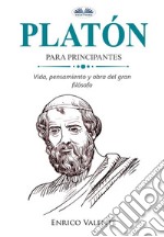 Platón Para PrincipantesVinda, Pensamiento Y Obra Del Gran Filósofo. E-book. Formato EPUB ebook