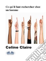 Ce Qu&apos;Il Faut Rechercher Chez Un Homme. E-book. Formato EPUB ebook