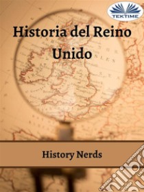 Historia Del Reino Unido. E-book. Formato EPUB ebook di History Nerds