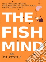 THE FISH MIND. Come Sentirsi MEGLIO Nella Propria Pelle Una Volta Per Tutte. E-book. Formato EPUB ebook