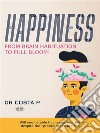 Happiness: From Brain Habituation To Full Bloom. E-book. Formato EPUB ebook di Dr. COSTA P