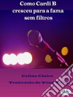 Como Cardi B Cresceu Para A Fama Sem Filtros. E-book. Formato EPUB ebook