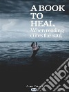 A Book To HealWhen Reading Cures The Soul. E-book. Formato EPUB ebook
