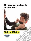 50 Maneiras De Fazê-La Confiar Em Si. E-book. Formato EPUB ebook