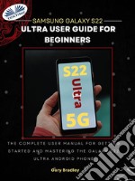 Samsung Galaxy S22 Ultra User Guide For BeginnersThe Complete User Manual For Getting Started And Mastering The Galaxy S22 Ultra Android Phone. E-book. Formato EPUB ebook