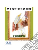 Now You Too Can Pump. E-book. Formato EPUB ebook