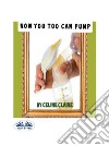 Now You Too Can Pump. E-book. Formato EPUB ebook