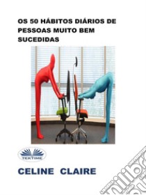 Os 50 Hábitos Diários De Pessoas Muito Bem Sucedidas. E-book. Formato EPUB ebook di Celine Claire