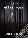 The Alien HouseA Story Of Love, Hope And Alien Intervention. E-book. Formato EPUB ebook