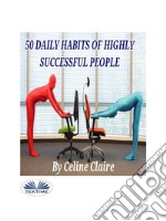 50 Daily Habits Of Highly Successful People. E-book. Formato EPUB ebook