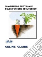 50 Abitudini Quotidiane Delle Persone Di Successo. E-book. Formato EPUB