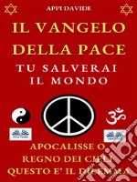 Il Vangelo Della Pace: Tu Salverai Il MondoApocalisse O Regno Dei Cieli Questo È Il Dilemma. E-book. Formato EPUB ebook