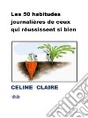 Les 50 Habitudes Journalières De Ceux Qui Réussissent Si Bien. E-book. Formato EPUB ebook