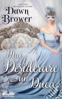 Mai Desiderare Un Duca. E-book. Formato EPUB ebook di Dawn Brower