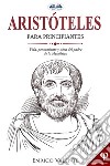 Aristóteles Para PrincipiantesVida, Pensamiento Y Obra Del Padre De La Metafísica. E-book. Formato EPUB ebook di Enrico Valente