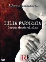 IULIA FARNESIA - Cartas Desde El AlmaLa Auténtica Historia De Giulia Farnese. E-book. Formato EPUB ebook