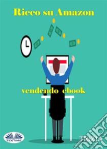 Ricco Su Amazon Vendendo Ebook. E-book. Formato EPUB ebook di Trizia