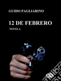 12 De FebreroNovela. E-book. Formato EPUB ebook di Guido Pagliarino