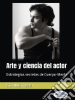 Arte Y Ciencia Del ActorEstrategias Secretas De Cuerpo-Mente. E-book. Formato EPUB ebook