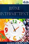 Jeûne IntermittentLa Fenêtre De 10 Heures: Bienfaits Du Jeûne. Perte De Poids Et Amélioration Générale De La Santé. E-book. Formato EPUB ebook di Alexis Horton