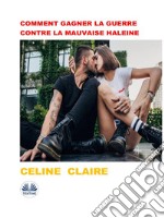 Comment Gagner La Guerre Contre La Mauvaise Haleine. E-book. Formato EPUB ebook