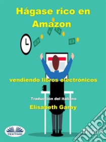 Hágase Rico En Amazon Vendiendo Libros Electrónicos. E-book. Formato EPUB ebook di Trizia