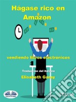 Hágase Rico En Amazon Vendiendo Libros Electrónicos. E-book. Formato EPUB ebook