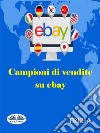 Campioni Di Vendite Su Ebay. E-book. Formato EPUB ebook