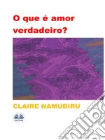 O Que É Amor Verdadeiro?. E-book. Formato EPUB ebook