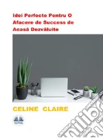 Idei Perfecte Pentru O Afacere De Success De Acasa DezvaluitePo?i Începe Cu Un Buget Minim. E-book. Formato EPUB ebook