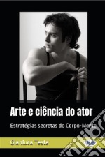 Arte E Ciência Do AtorEstratégias Secretas Do Corpo-Mente. E-book. Formato EPUB ebook