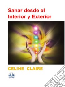 Sanar Desde El Interior Y Exterior. E-book. Formato EPUB ebook di Celine Claire