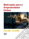 Motivação Para O Empreendedor OnlineNegócios Online &amp; Dicas De Motivação Para O Empreendedor Online. E-book. Formato EPUB ebook