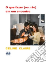 O Que Fazer (Ou Não) Em Um Encontro. E-book. Formato EPUB