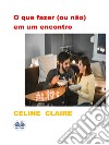 O Que Fazer (Ou Não) Em Um Encontro. E-book. Formato EPUB ebook