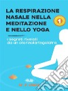 La Respirazione Nasale Nella Meditazione E Nello YogaI Segreti Rivelati Da Un Otorinolaringoiatra. E-book. Formato EPUB ebook