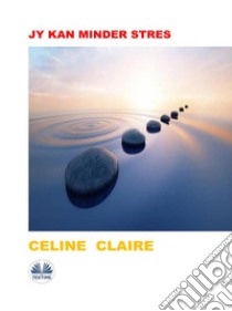 Jy Kan Minder Stres. E-book. Formato EPUB ebook di Celine Claire