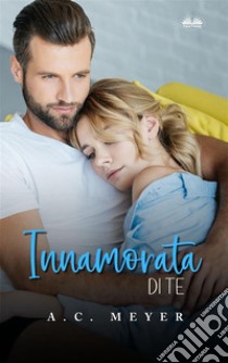 Innamorata Di Te. E-book. Formato EPUB ebook di A. C. Meyer