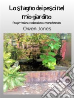 Lo Stagno Dei Pesci Nel Mio GiardinoProgettazione, Realizzazione E Manutenzione. E-book. Formato EPUB ebook