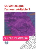 Qu’est-Ce Que L’amour Véritable?. E-book. Formato EPUB ebook