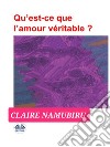 Qu’est-Ce Que L’amour Véritable?. E-book. Formato EPUB ebook di Claire Namubiru