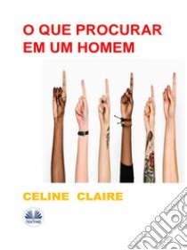 O Que Procurar Em Um Homem. E-book. Formato EPUB ebook di Celine Claire