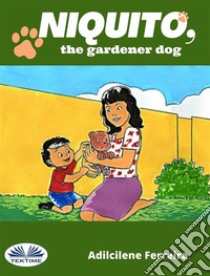 Niquito, The Gardener Dog. E-book. Formato EPUB ebook di Dill Ferreira