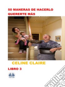 50 Maneras De Hacerlo Quererte Más. E-book. Formato EPUB ebook di Celine Claire