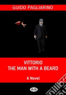 Vittorio, The Man With A BeardA Novel. E-book. Formato EPUB ebook di Guido Pagliarino