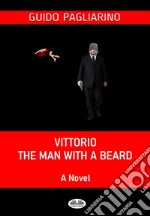 Vittorio, The Man With A BeardA Novel. E-book. Formato EPUB ebook