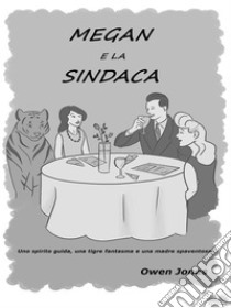 Megan E La SindacaUno Spirito Guida, Una Tigre Fantasma E Una Madre Spaventosa!. E-book. Formato EPUB ebook di Owen Jones