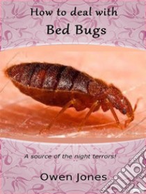 How To Deal With Bed BugsA Source Of The Night Terrors!. E-book. Formato EPUB ebook di Owen Jones