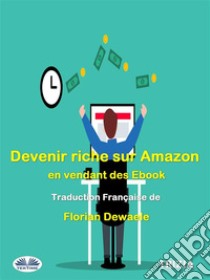 Devenir Riche Sur Amazon En Vendant Des Ebook. E-book. Formato EPUB ebook di Trizia